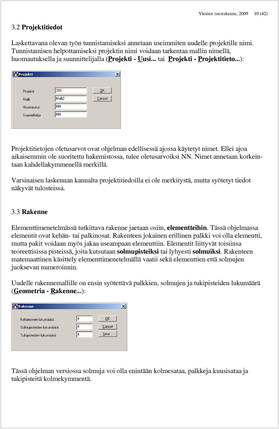 ..): Projektitietojen oletusarvot ovat ohjelman edellisessä ajossa käytetyt nimet. Ellei ajoa aikaisemmin ole suoritettu hakemistossa, tulee oletusarvoiksi NN.