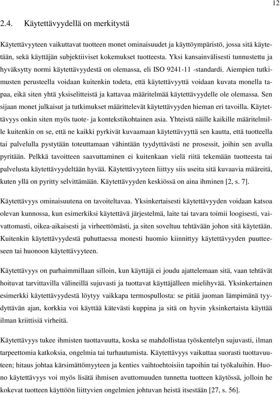 Aiempien tutkimusten perusteella voidaan kuitenkin todeta, että käytettävyyttä voidaan kuvata monella tapaa, eikä siten yhtä yksiselitteistä ja kattavaa määritelmää käytettävyydelle ole olemassa.