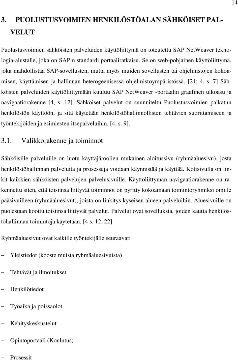 Se on web-pohjainen käyttöliittymä, joka mahdollistaa SAP-sovellusten, mutta myös muiden sovellusten tai ohjelmistojen kokoamisen, käyttämisen ja hallinnan heterogeenisessä ohjelmistoympäristössä.