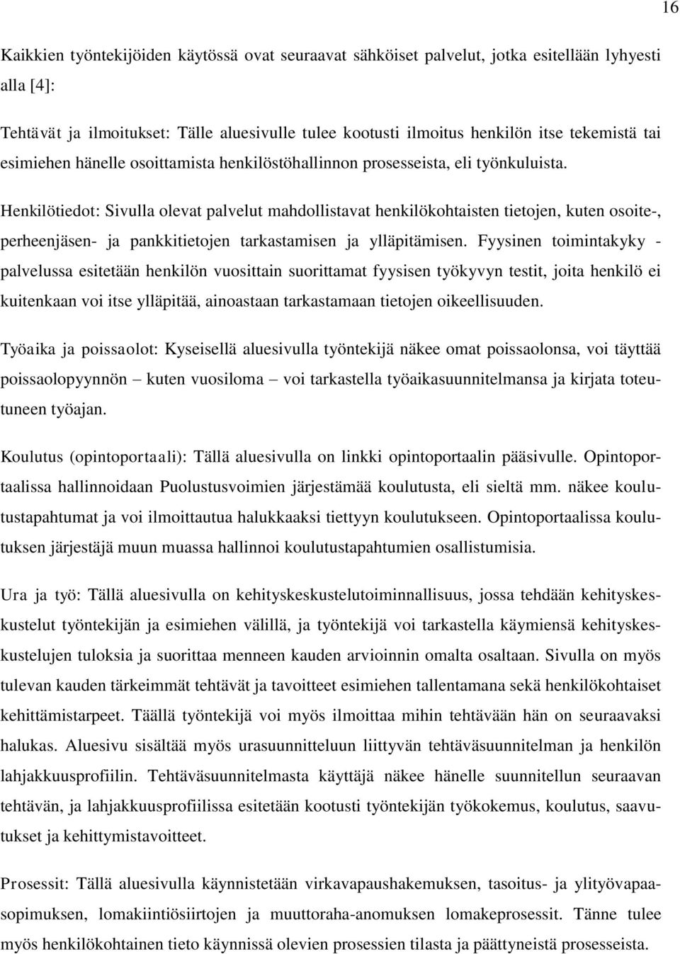 Henkilötiedot: Sivulla olevat palvelut mahdollistavat henkilökohtaisten tietojen, kuten osoite-, perheenjäsen- ja pankkitietojen tarkastamisen ja ylläpitämisen.