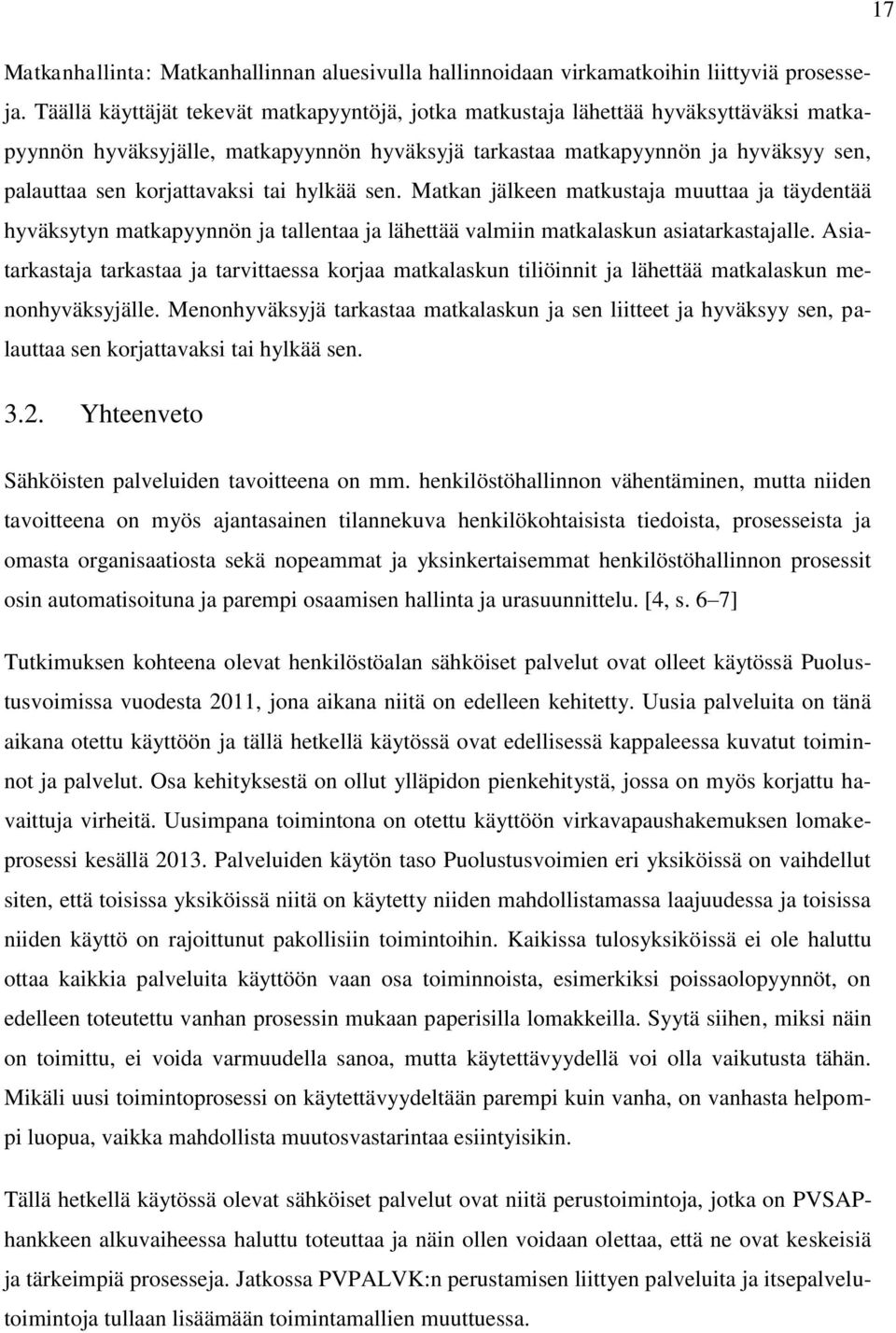 tai hylkää sen. Matkan jälkeen matkustaja muuttaa ja täydentää hyväksytyn matkapyynnön ja tallentaa ja lähettää valmiin matkalaskun asiatarkastajalle.