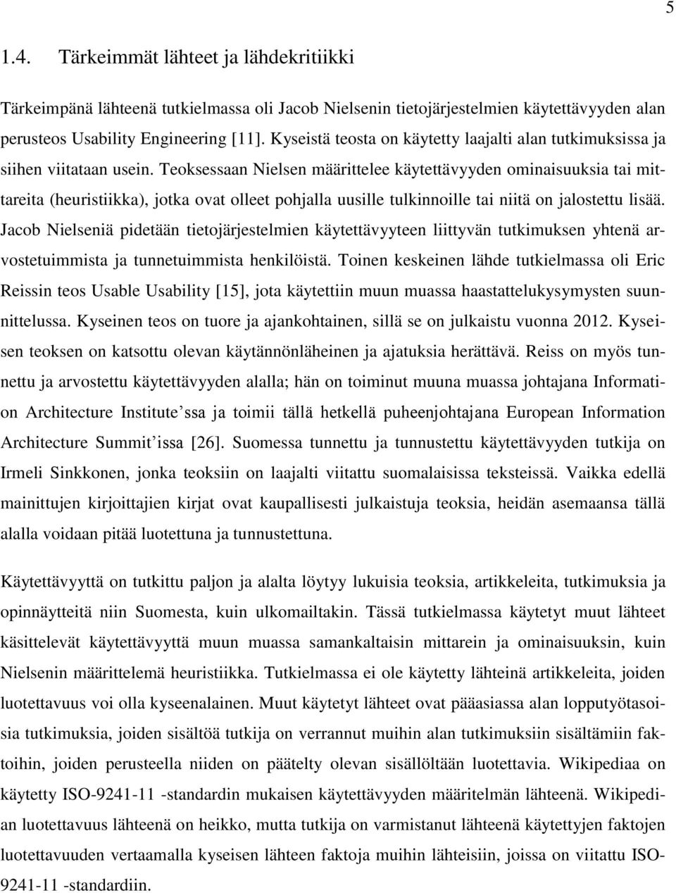 Teoksessaan Nielsen määrittelee käytettävyyden ominaisuuksia tai mittareita (heuristiikka), jotka ovat olleet pohjalla uusille tulkinnoille tai niitä on jalostettu lisää.