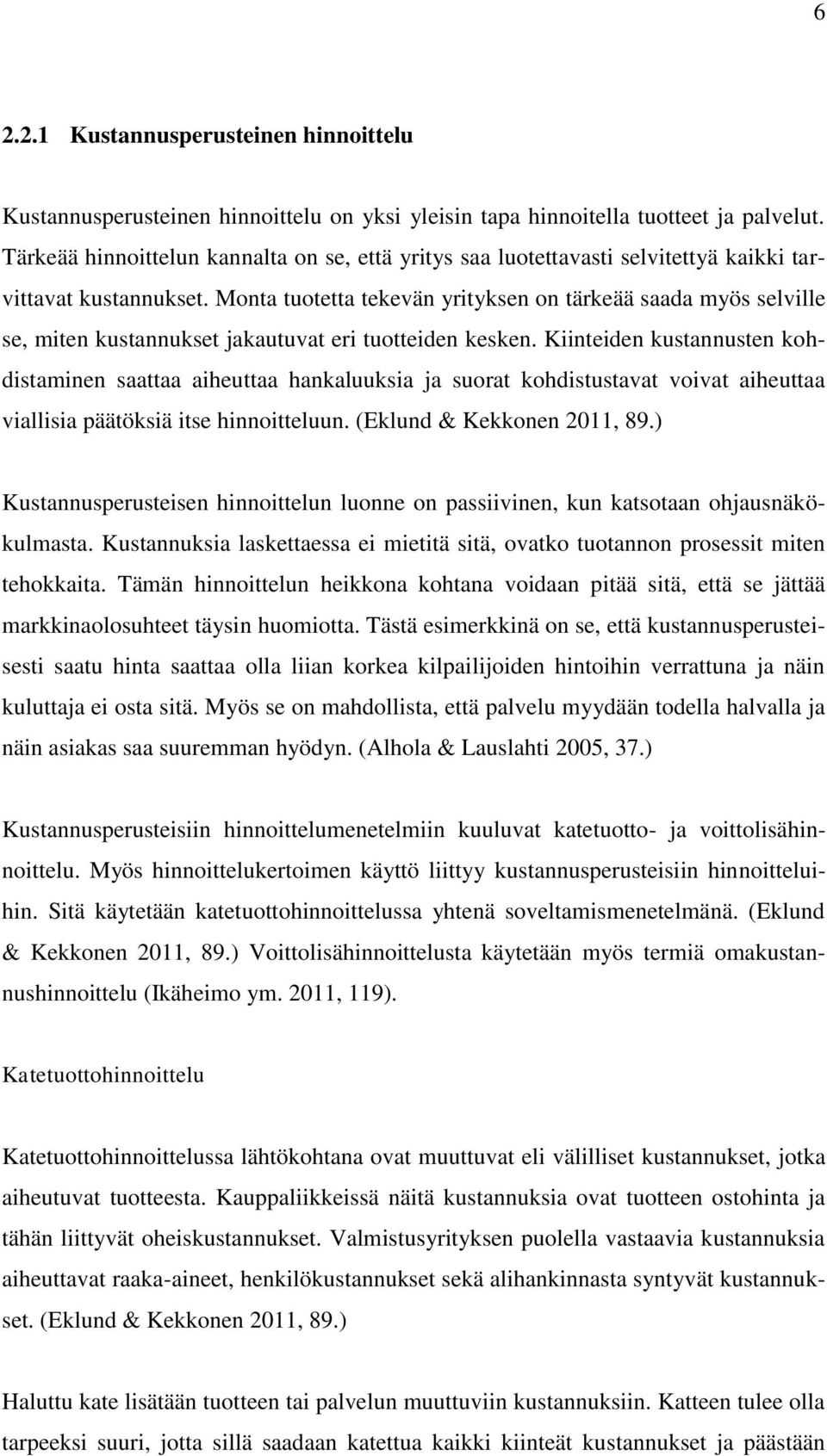 Monta tuotetta tekevän yrityksen on tärkeää saada myös selville se, miten kustannukset jakautuvat eri tuotteiden kesken.