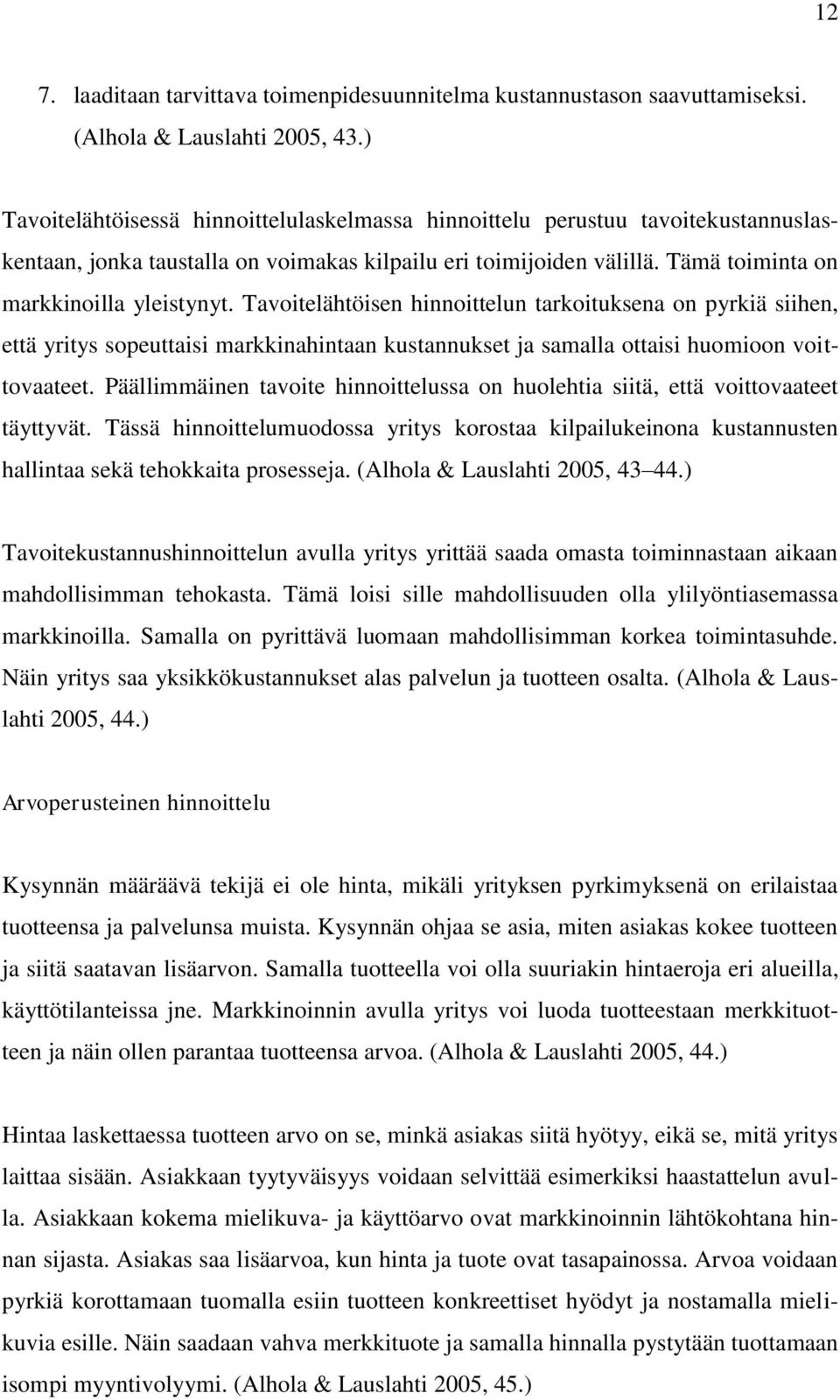 Tavoitelähtöisen hinnoittelun tarkoituksena on pyrkiä siihen, että yritys sopeuttaisi markkinahintaan kustannukset ja samalla ottaisi huomioon voittovaateet.