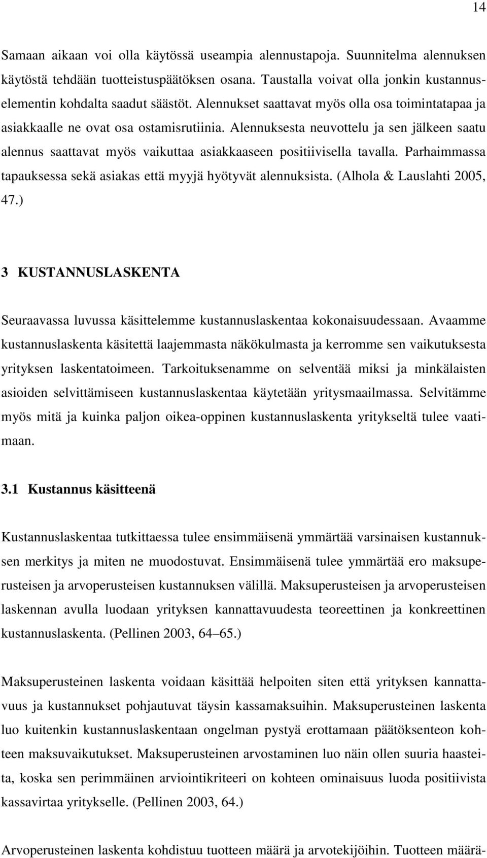 Alennuksesta neuvottelu ja sen jälkeen saatu alennus saattavat myös vaikuttaa asiakkaaseen positiivisella tavalla. Parhaimmassa tapauksessa sekä asiakas että myyjä hyötyvät alennuksista.