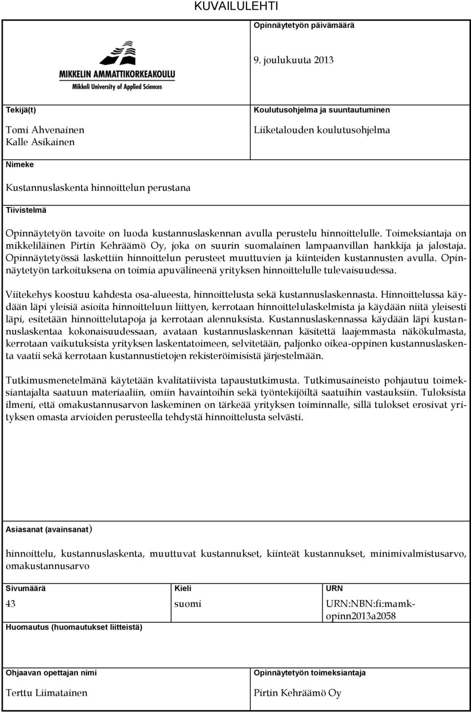 tavoite on luoda kustannuslaskennan avulla perustelu hinnoittelulle. Toimeksiantaja on mikkeliläinen Pirtin Kehräämö Oy, joka on suurin suomalainen lampaanvillan hankkija ja jalostaja.