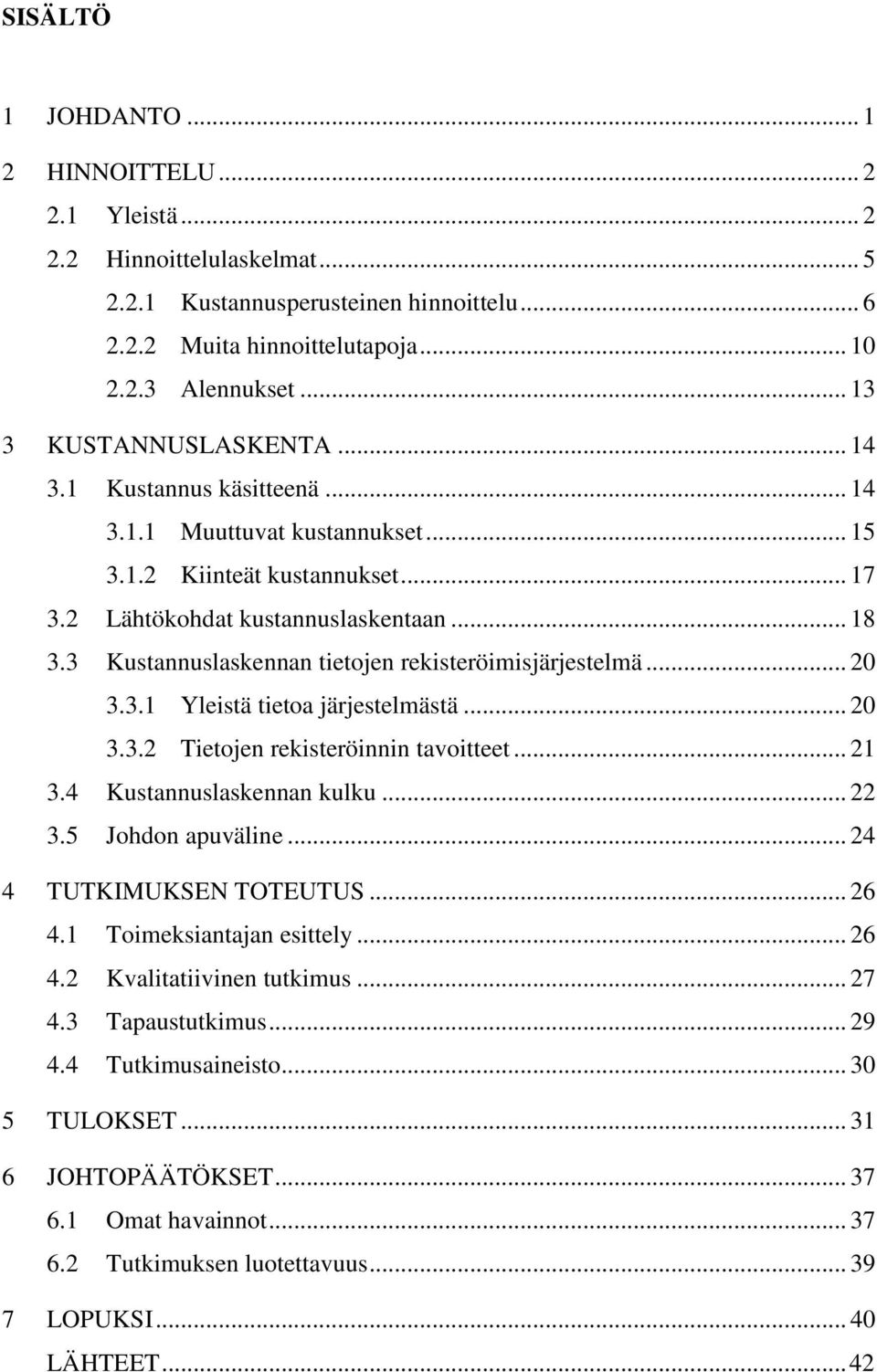 3 Kustannuslaskennan tietojen rekisteröimisjärjestelmä... 20 3.3.1 Yleistä tietoa järjestelmästä... 20 3.3.2 Tietojen rekisteröinnin tavoitteet... 21 3.4 Kustannuslaskennan kulku... 22 3.