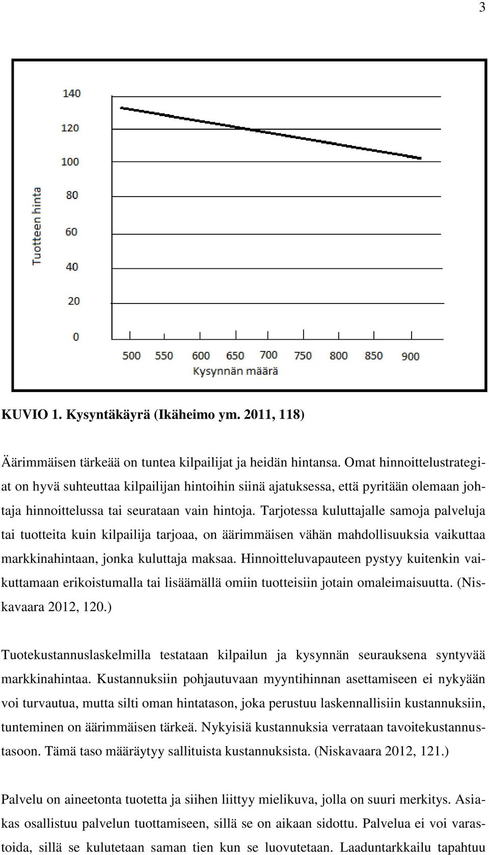 Tarjotessa kuluttajalle samoja palveluja tai tuotteita kuin kilpailija tarjoaa, on äärimmäisen vähän mahdollisuuksia vaikuttaa markkinahintaan, jonka kuluttaja maksaa.