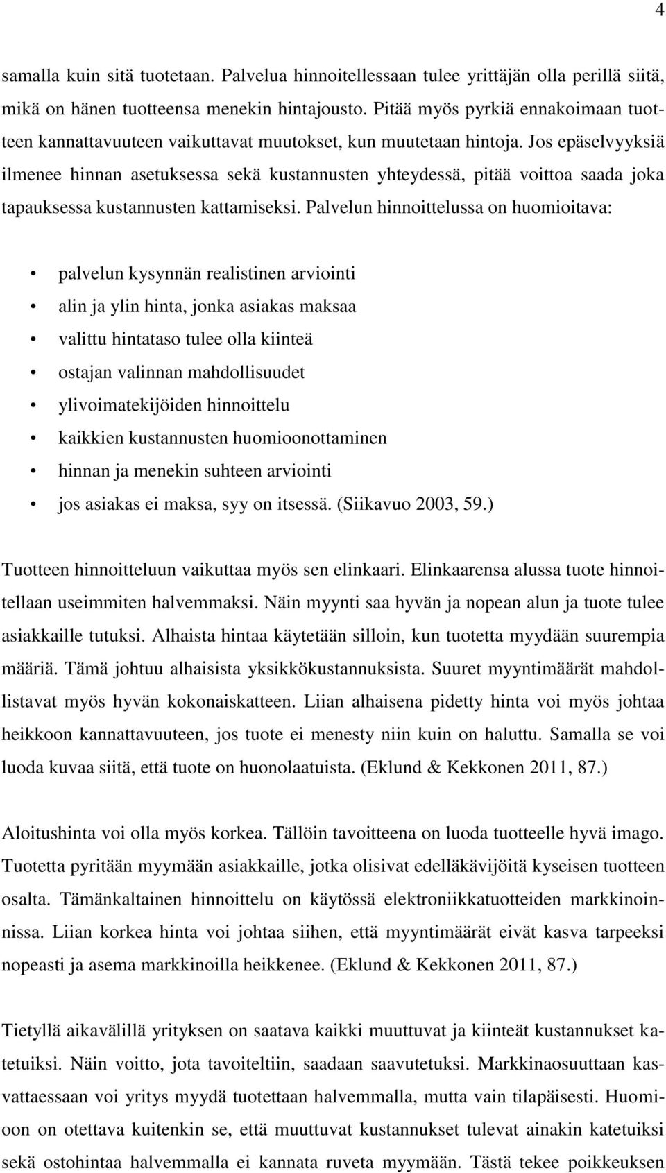 Jos epäselvyyksiä ilmenee hinnan asetuksessa sekä kustannusten yhteydessä, pitää voittoa saada joka tapauksessa kustannusten kattamiseksi.