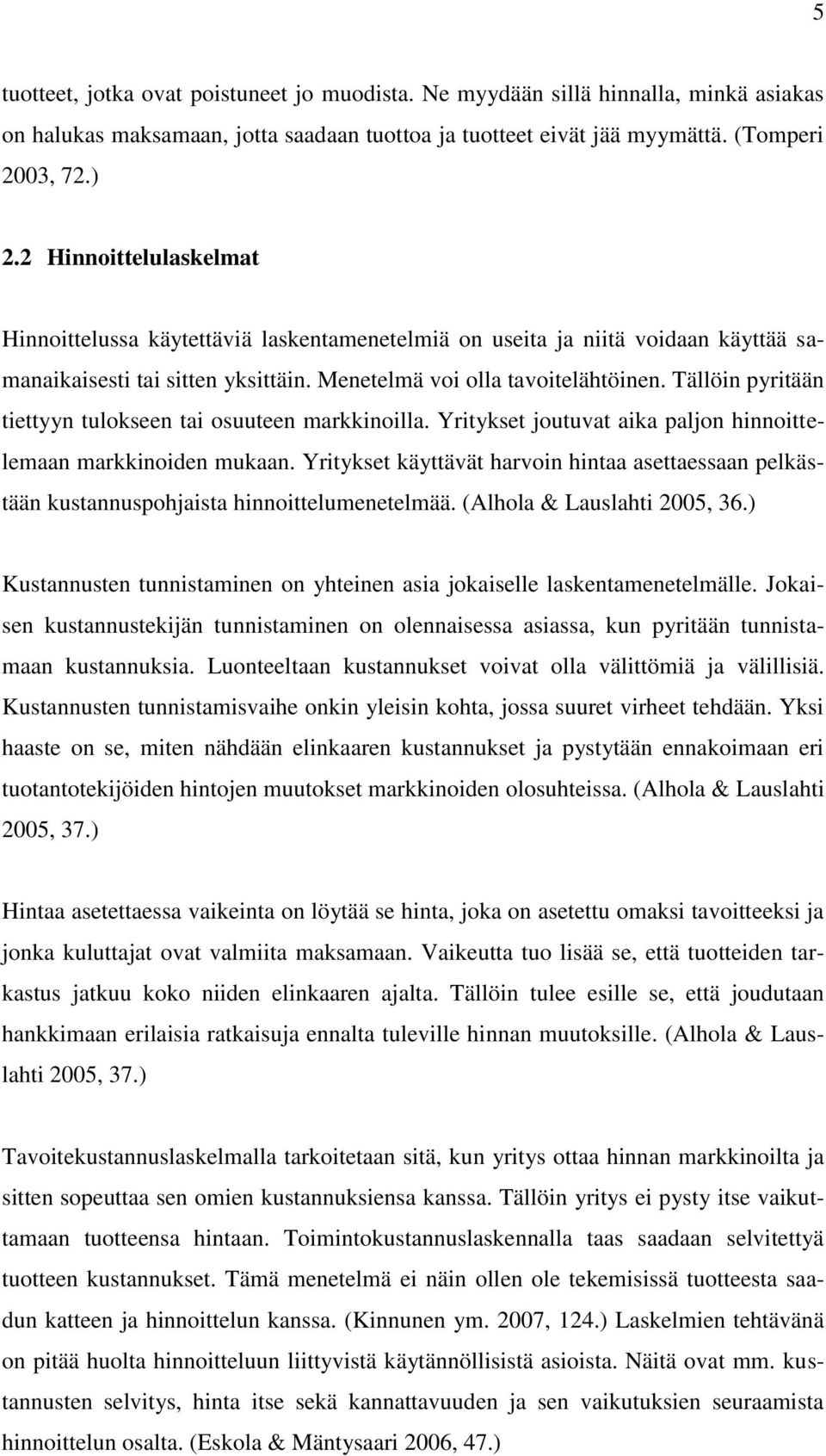 Tällöin pyritään tiettyyn tulokseen tai osuuteen markkinoilla. Yritykset joutuvat aika paljon hinnoittelemaan markkinoiden mukaan.