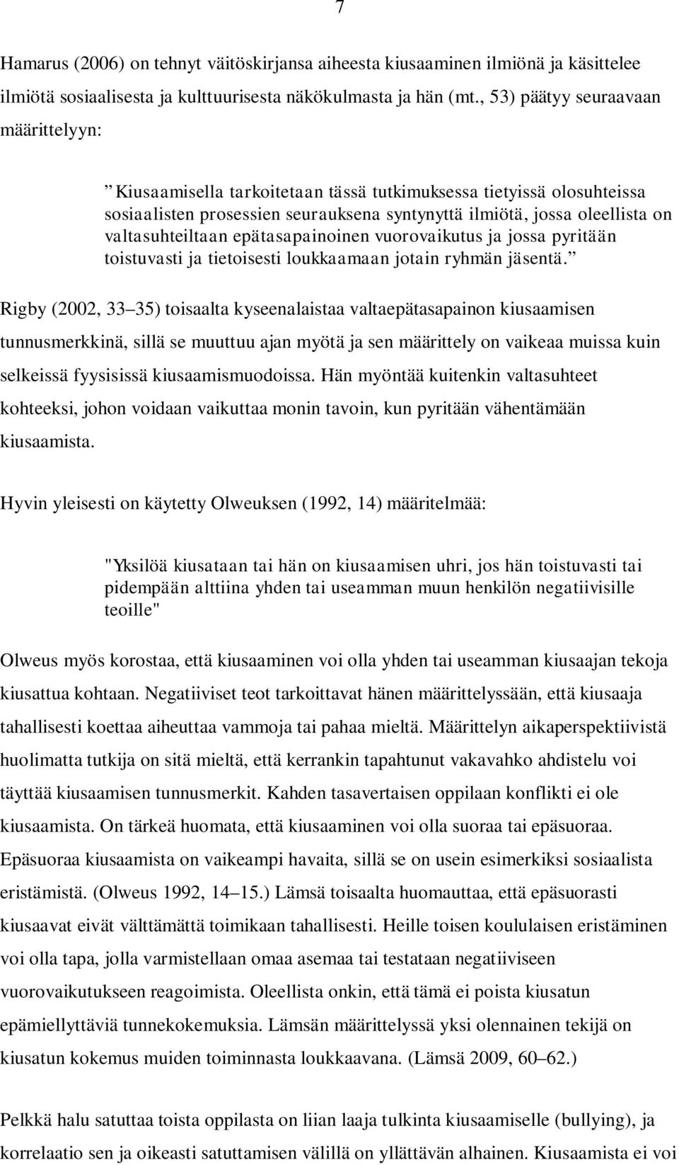 valtasuhteiltaan epätasapainoinen vuorovaikutus ja jossa pyritään toistuvasti ja tietoisesti loukkaamaan jotain ryhmän jäsentä.