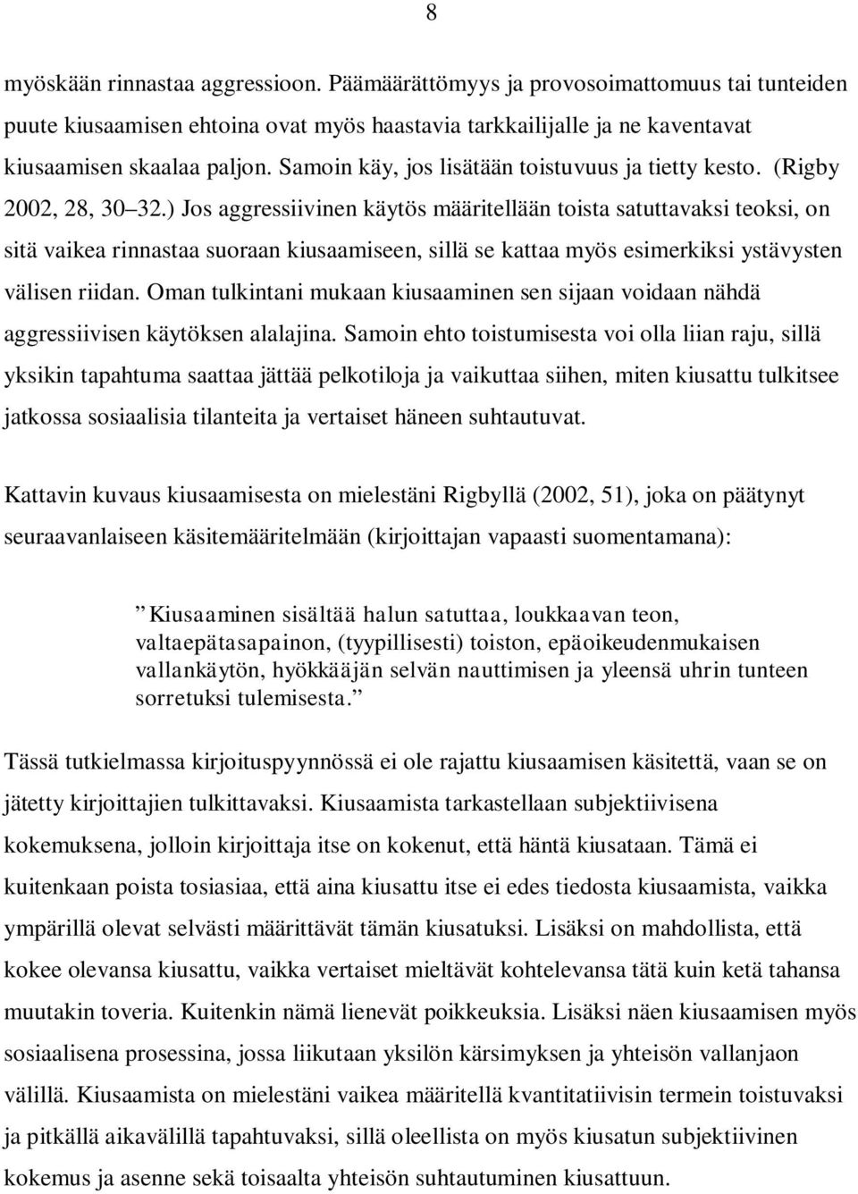 ) Jos aggressiivinen käytös määritellään toista satuttavaksi teoksi, on sitä vaikea rinnastaa suoraan kiusaamiseen, sillä se kattaa myös esimerkiksi ystävysten välisen riidan.