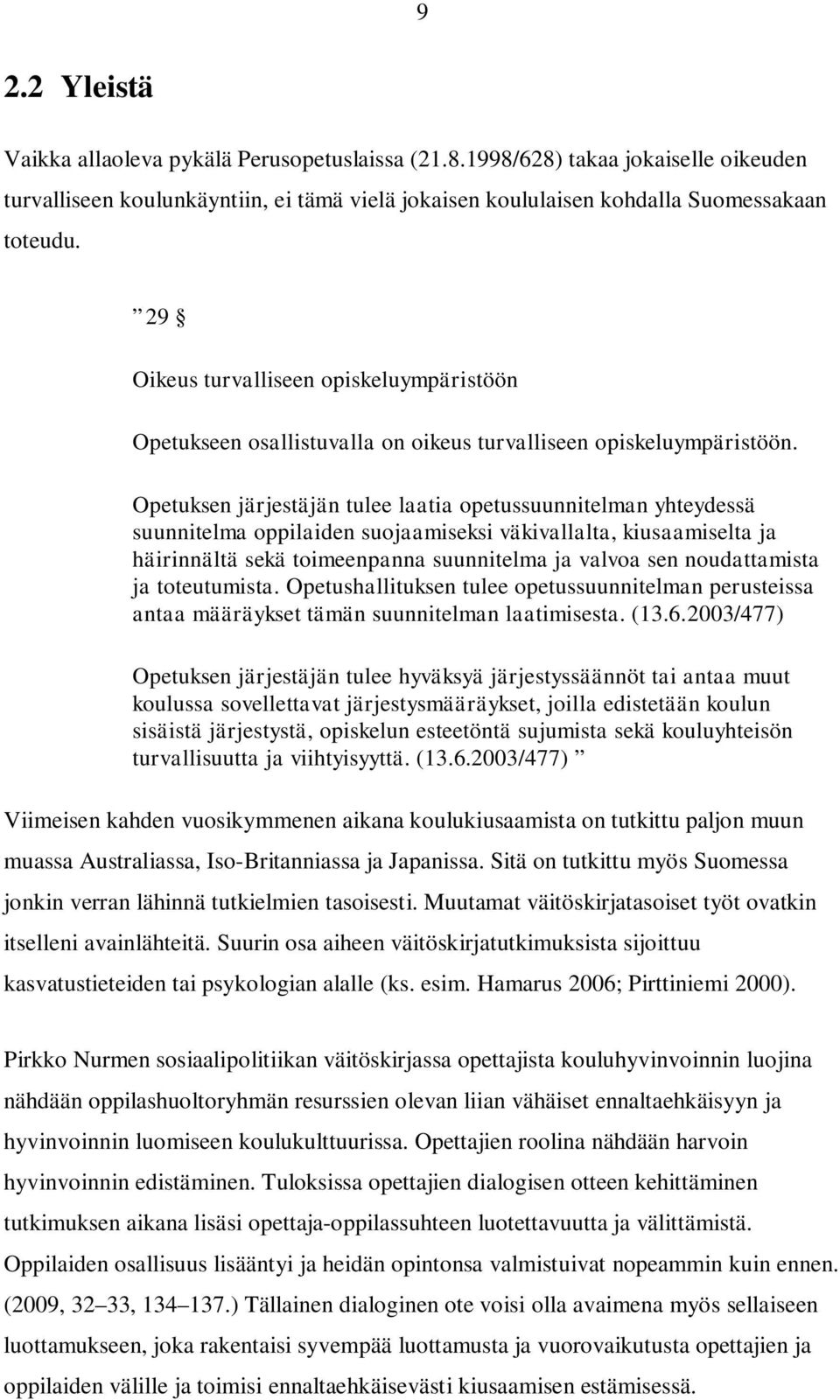 Opetuksen järjestäjän tulee laatia opetussuunnitelman yhteydessä suunnitelma oppilaiden suojaamiseksi väkivallalta, kiusaamiselta ja häirinnältä sekä toimeenpanna suunnitelma ja valvoa sen