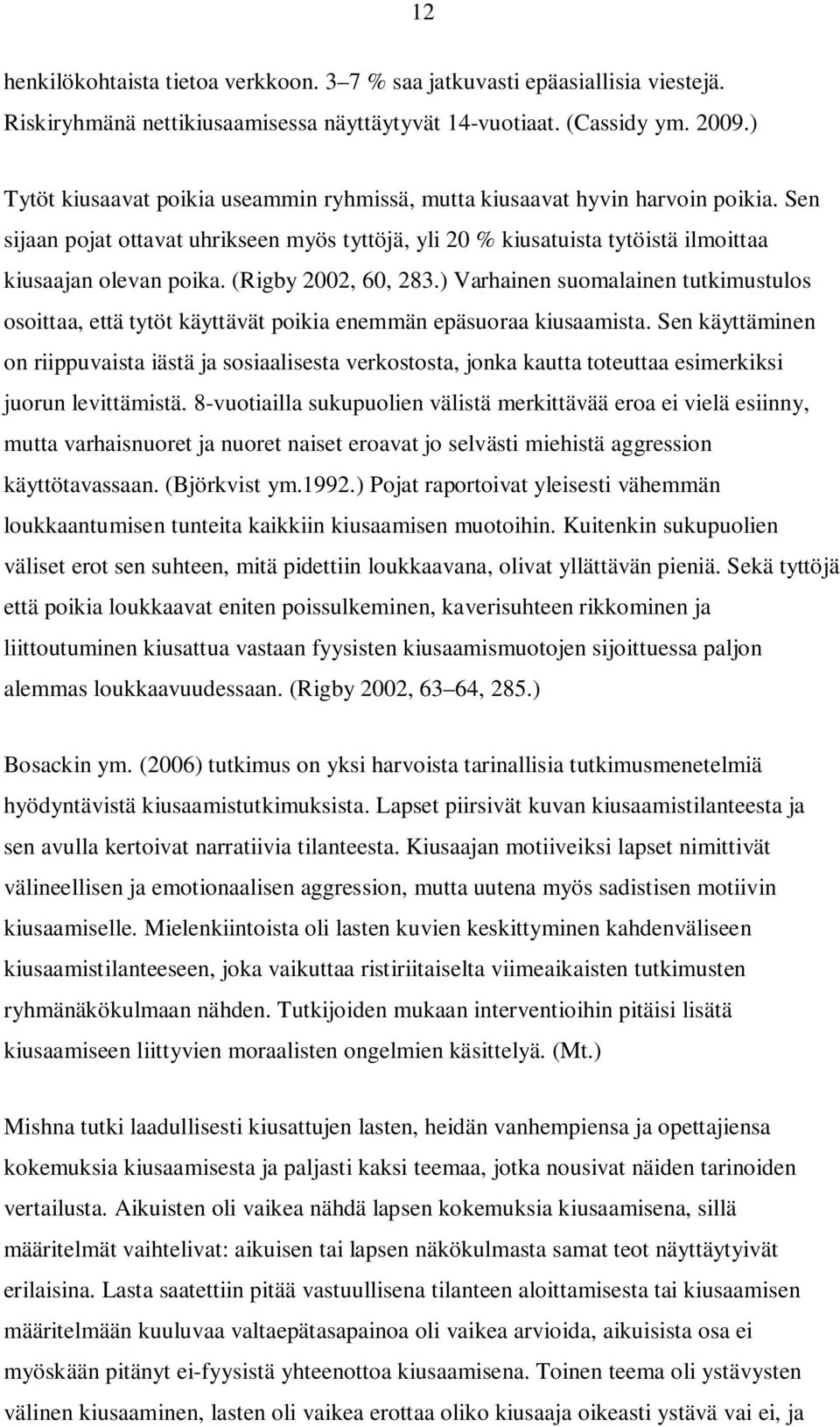 (Rigby 2002, 60, 283.) Varhainen suomalainen tutkimustulos osoittaa, että tytöt käyttävät poikia enemmän epäsuoraa kiusaamista.