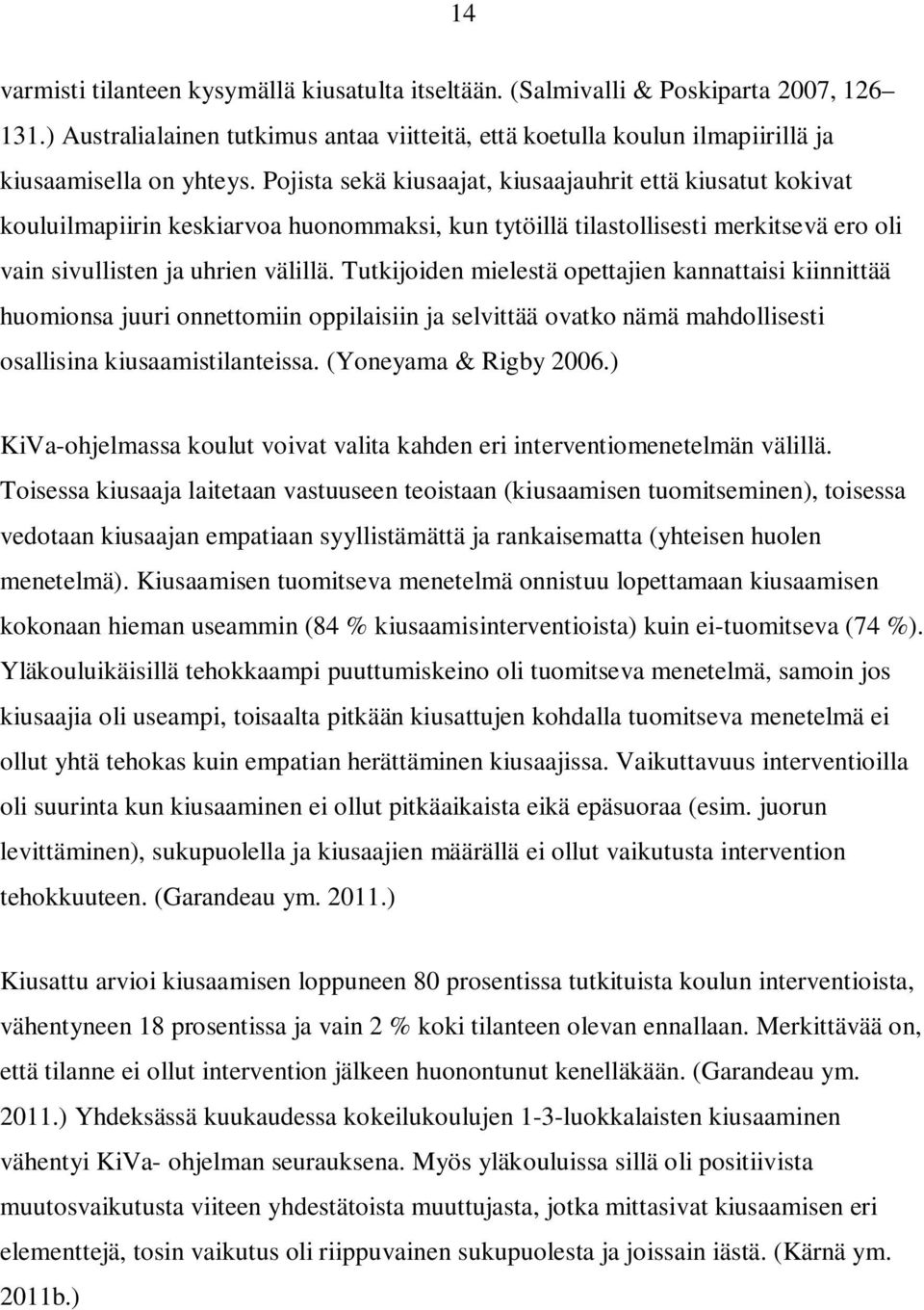 Tutkijoiden mielestä opettajien kannattaisi kiinnittää huomionsa juuri onnettomiin oppilaisiin ja selvittää ovatko nämä mahdollisesti osallisina kiusaamistilanteissa. (Yoneyama & Rigby 2006.