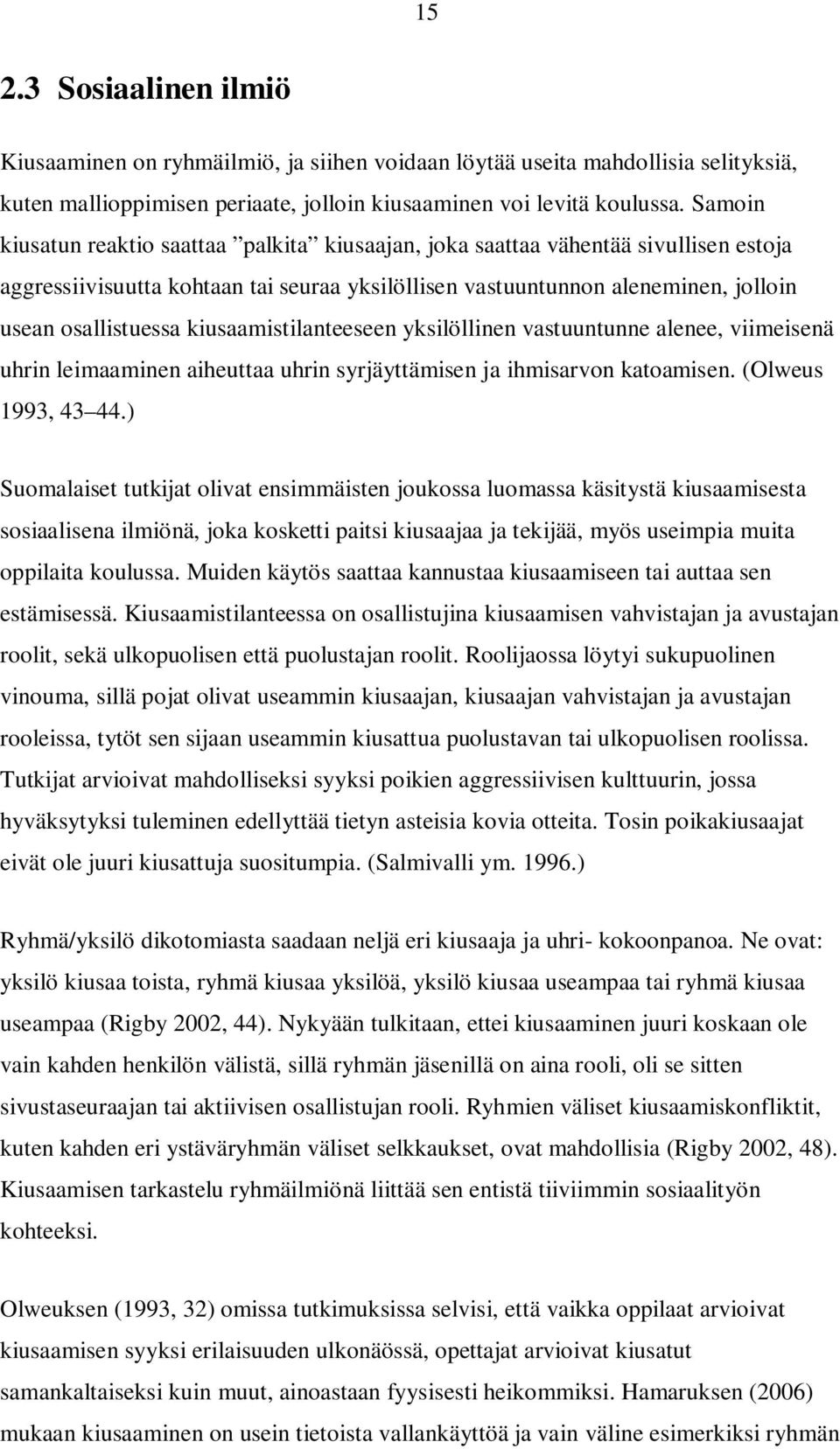 kiusaamistilanteeseen yksilöllinen vastuuntunne alenee, viimeisenä uhrin leimaaminen aiheuttaa uhrin syrjäyttämisen ja ihmisarvon katoamisen. (Olweus 1993, 43 44.