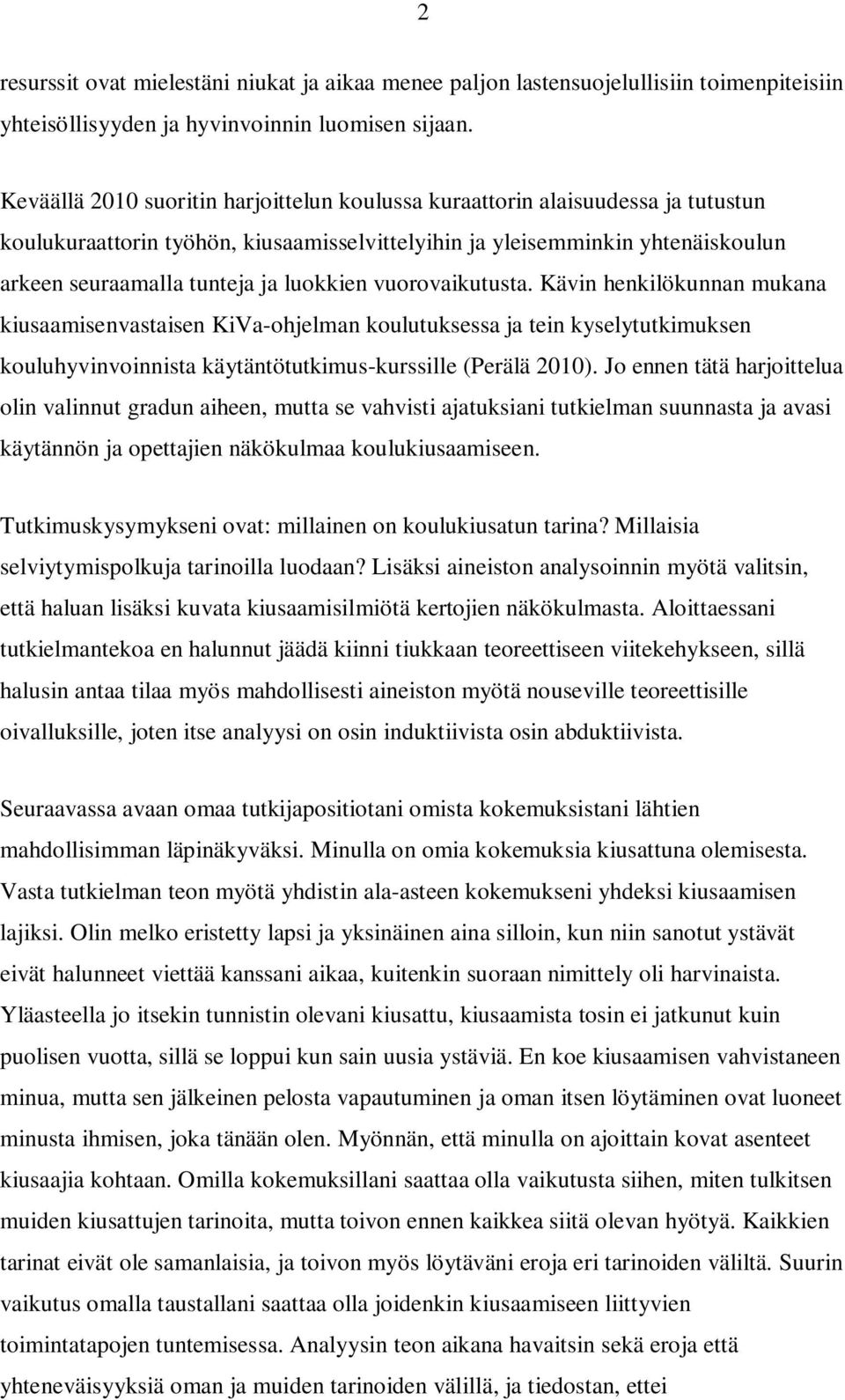 luokkien vuorovaikutusta. Kävin henkilökunnan mukana kiusaamisenvastaisen KiVa-ohjelman koulutuksessa ja tein kyselytutkimuksen kouluhyvinvoinnista käytäntötutkimus-kurssille (Perälä 2010).