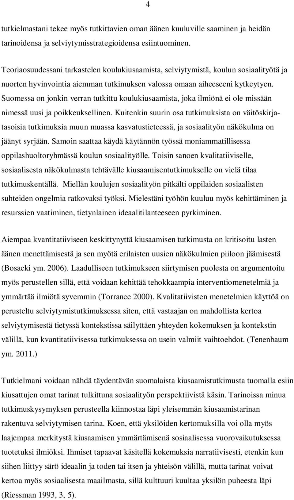 Suomessa on jonkin verran tutkittu koulukiusaamista, joka ilmiönä ei ole missään nimessä uusi ja poikkeuksellinen.