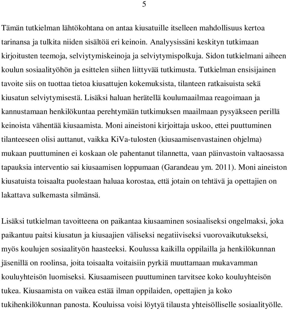 Tutkielman ensisijainen tavoite siis on tuottaa tietoa kiusattujen kokemuksista, tilanteen ratkaisuista sekä kiusatun selviytymisestä.