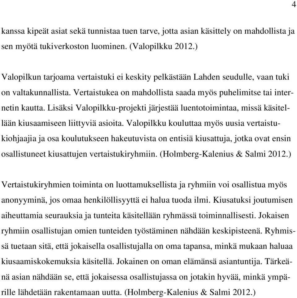 Lisäksi Valopilkku-projekti järjestää luentotoimintaa, missä käsitellään kiusaamiseen liittyviä asioita.