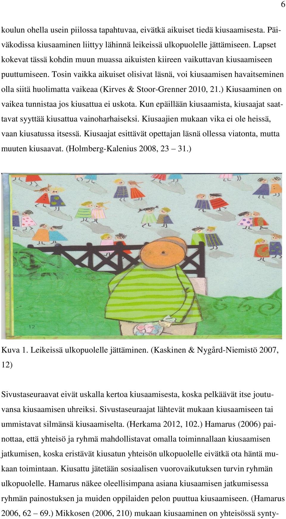 Tosin vaikka aikuiset olisivat läsnä, voi kiusaamisen havaitseminen olla siitä huolimatta vaikeaa (Kirves & Stoor-Grenner 2010, 21.) Kiusaaminen on vaikea tunnistaa jos kiusattua ei uskota.