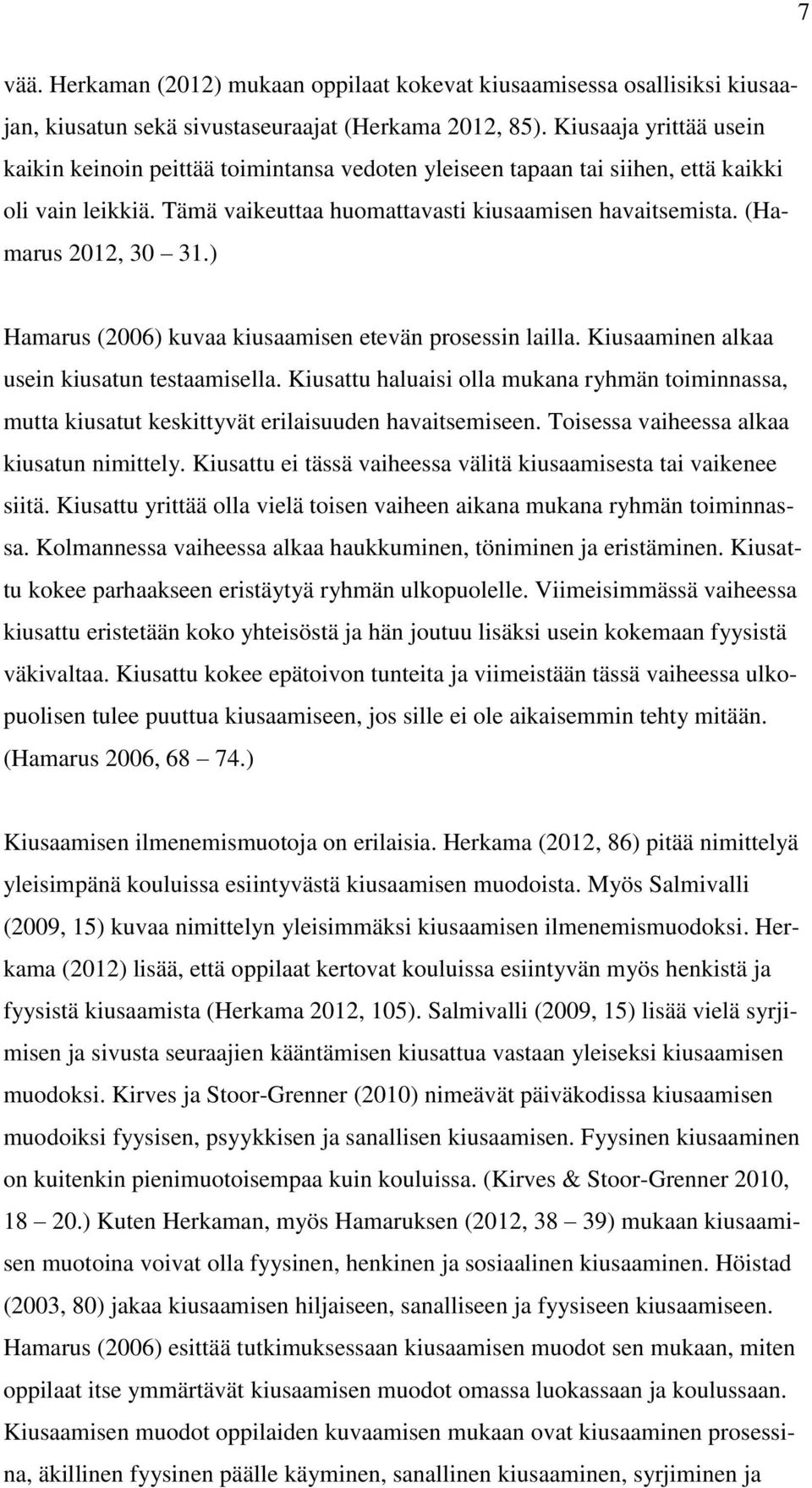 (Hamarus 2012, 30 31.) Hamarus (2006) kuvaa kiusaamisen etevän prosessin lailla. Kiusaaminen alkaa usein kiusatun testaamisella.