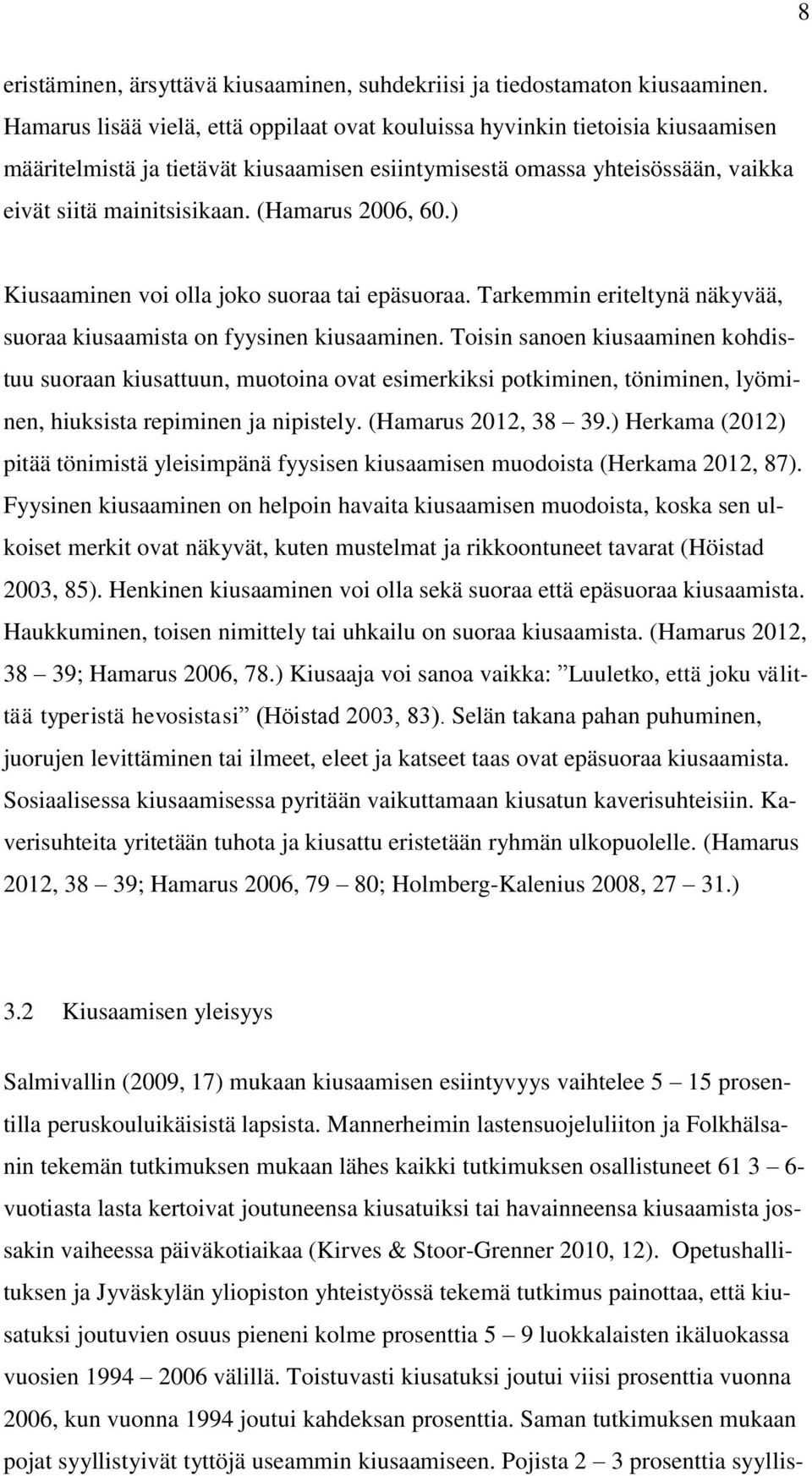 (Hamarus 2006, 60.) Kiusaaminen voi olla joko suoraa tai epäsuoraa. Tarkemmin eriteltynä näkyvää, suoraa kiusaamista on fyysinen kiusaaminen.