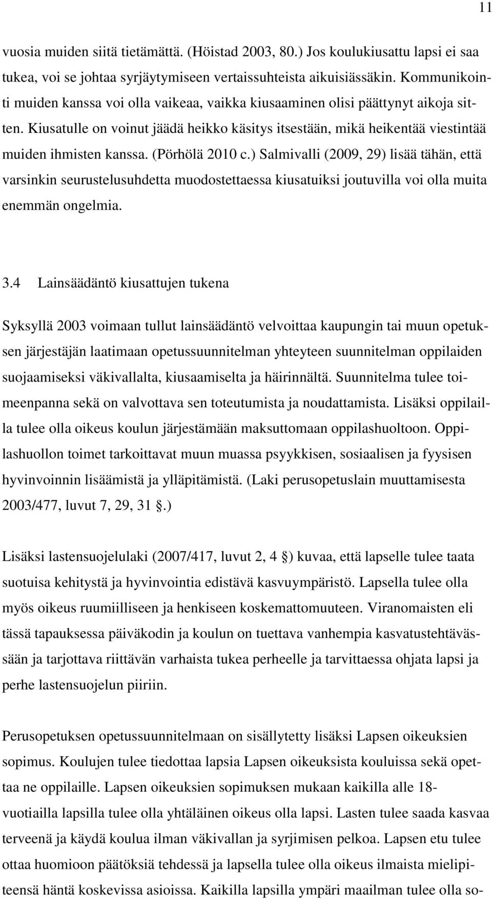 (Pörhölä 2010 c.) Salmivalli (2009, 29) lisää tähän, että varsinkin seurustelusuhdetta muodostettaessa kiusatuiksi joutuvilla voi olla muita enemmän ongelmia. 3.