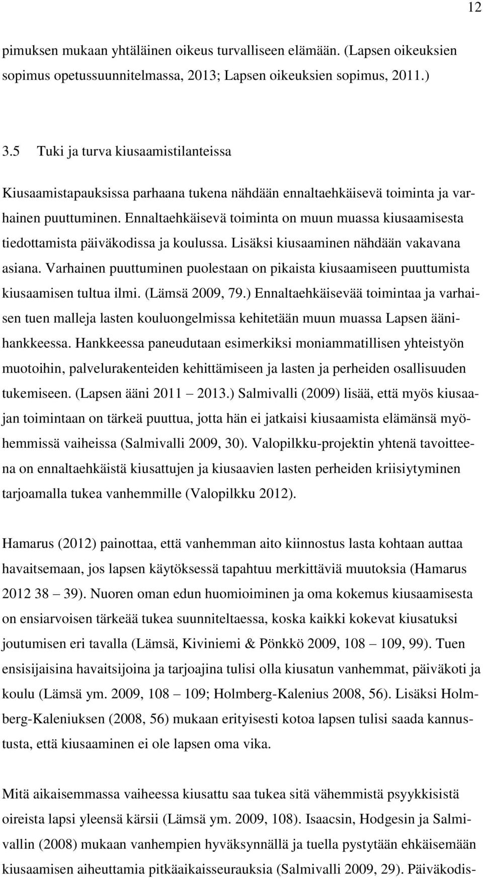 Ennaltaehkäisevä toiminta on muun muassa kiusaamisesta tiedottamista päiväkodissa ja koulussa. Lisäksi kiusaaminen nähdään vakavana asiana.