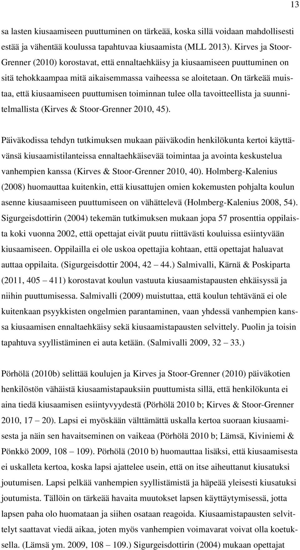 On tärkeää muistaa, että kiusaamiseen puuttumisen toiminnan tulee olla tavoitteellista ja suunnitelmallista (Kirves & Stoor-Grenner 2010, 45).