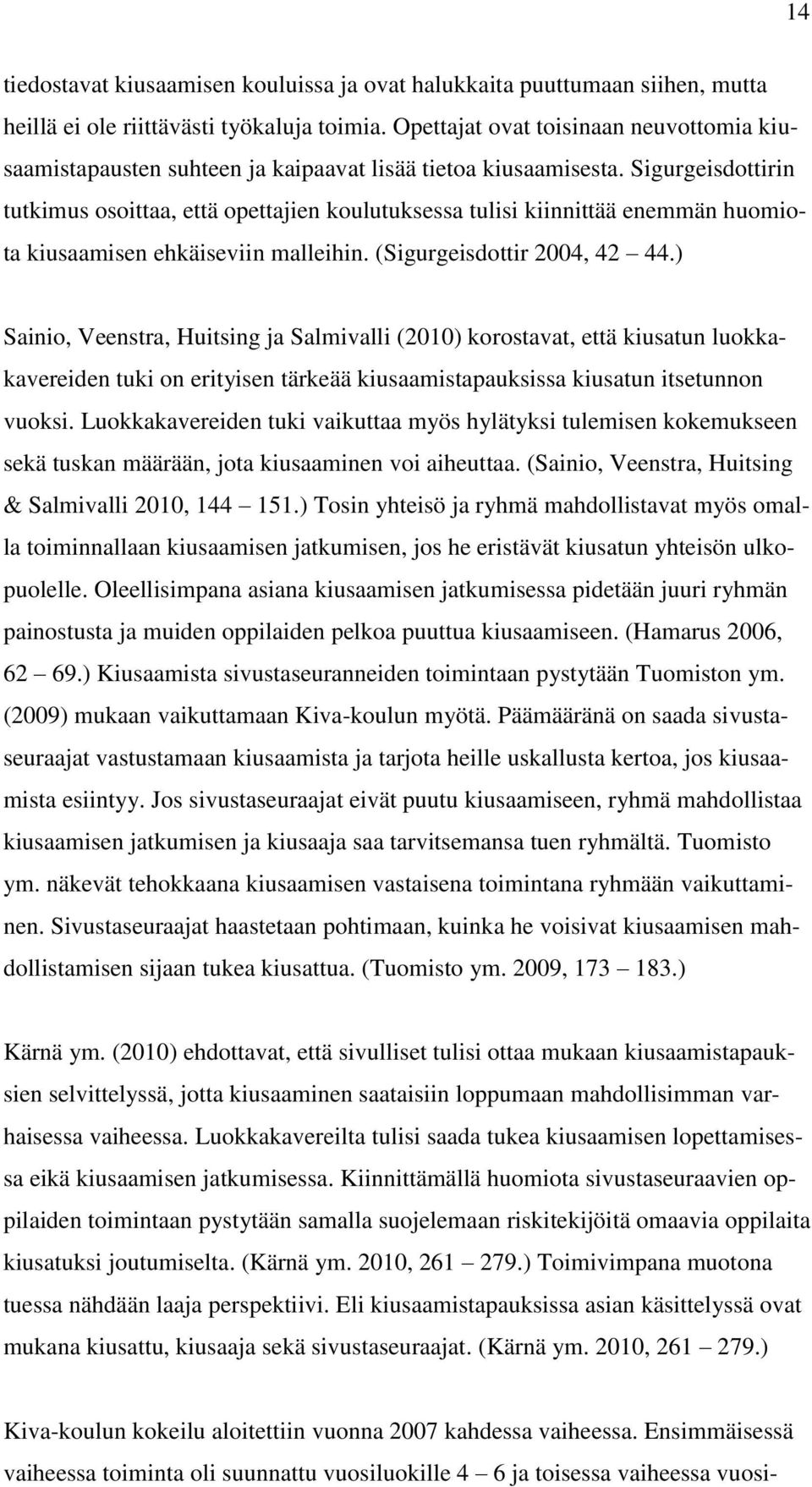 Sigurgeisdottirin tutkimus osoittaa, että opettajien koulutuksessa tulisi kiinnittää enemmän huomiota kiusaamisen ehkäiseviin malleihin. (Sigurgeisdottir 2004, 42 44.