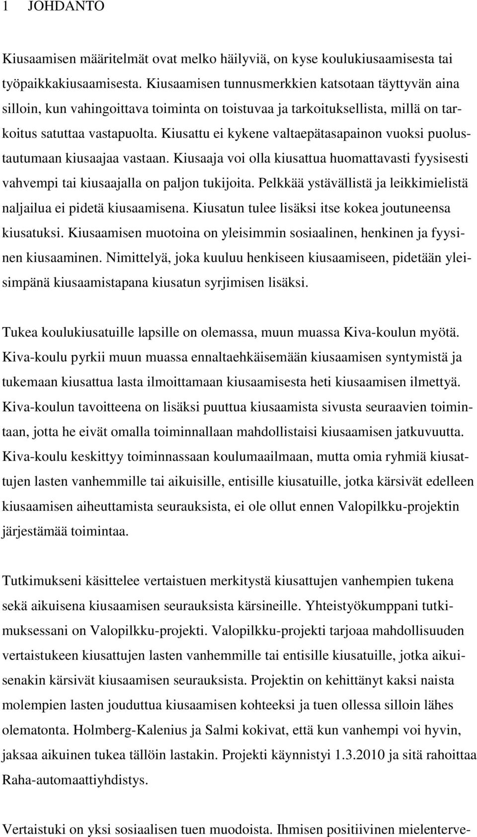 Kiusattu ei kykene valtaepätasapainon vuoksi puolustautumaan kiusaajaa vastaan. Kiusaaja voi olla kiusattua huomattavasti fyysisesti vahvempi tai kiusaajalla on paljon tukijoita.