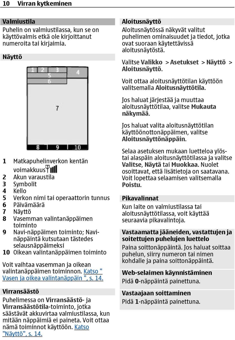 toiminto; Navinäppäintä kutsutaan tästedes selausnäppäimeksi 10 Oikean valintanäppäimen toiminto Voit vaihtaa vasemman ja oikean valintanäppäimen toiminnon. Katso " Vasen ja oikea valintanäppäin ", s.