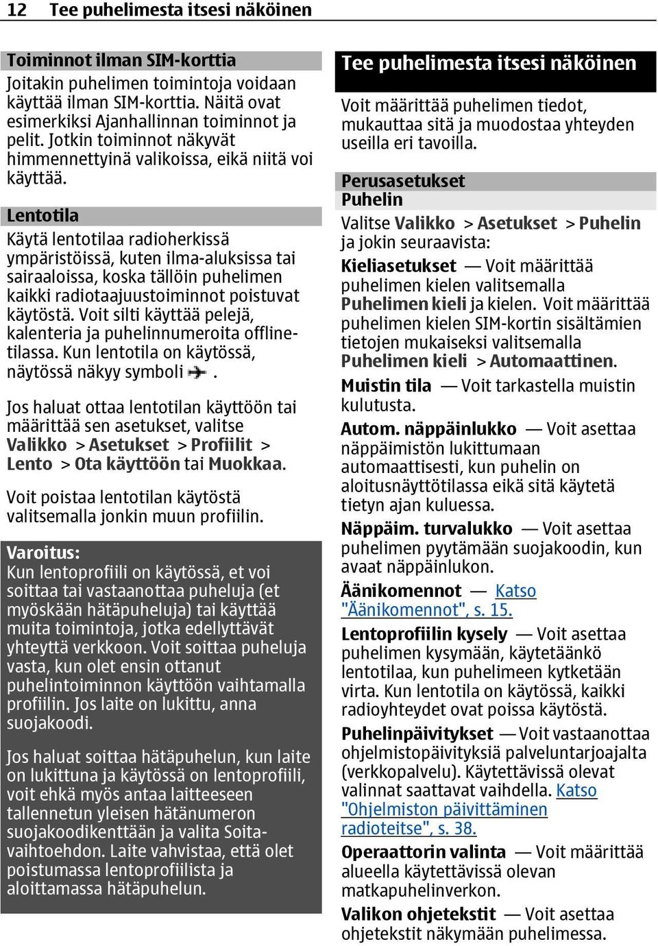 Lentotila Käytä lentotilaa radioherkissä ympäristöissä, kuten ilma-aluksissa tai sairaaloissa, koska tällöin puhelimen kaikki radiotaajuustoiminnot poistuvat käytöstä.