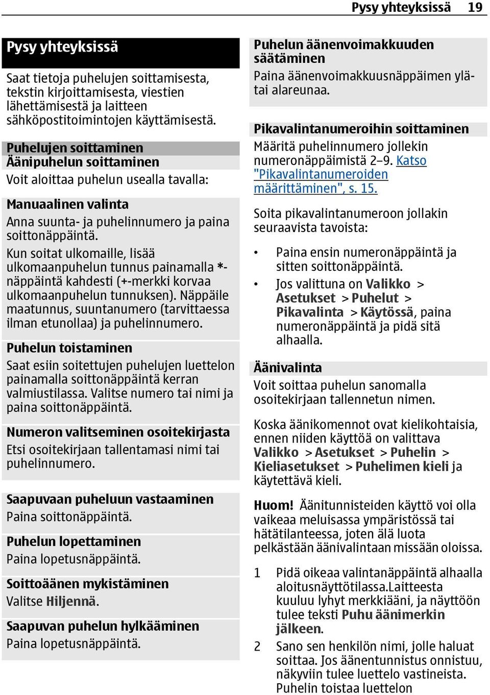 Kun soitat ulkomaille, lisää ulkomaanpuhelun tunnus painamalla *- näppäintä kahdesti (+-merkki korvaa ulkomaanpuhelun tunnuksen).