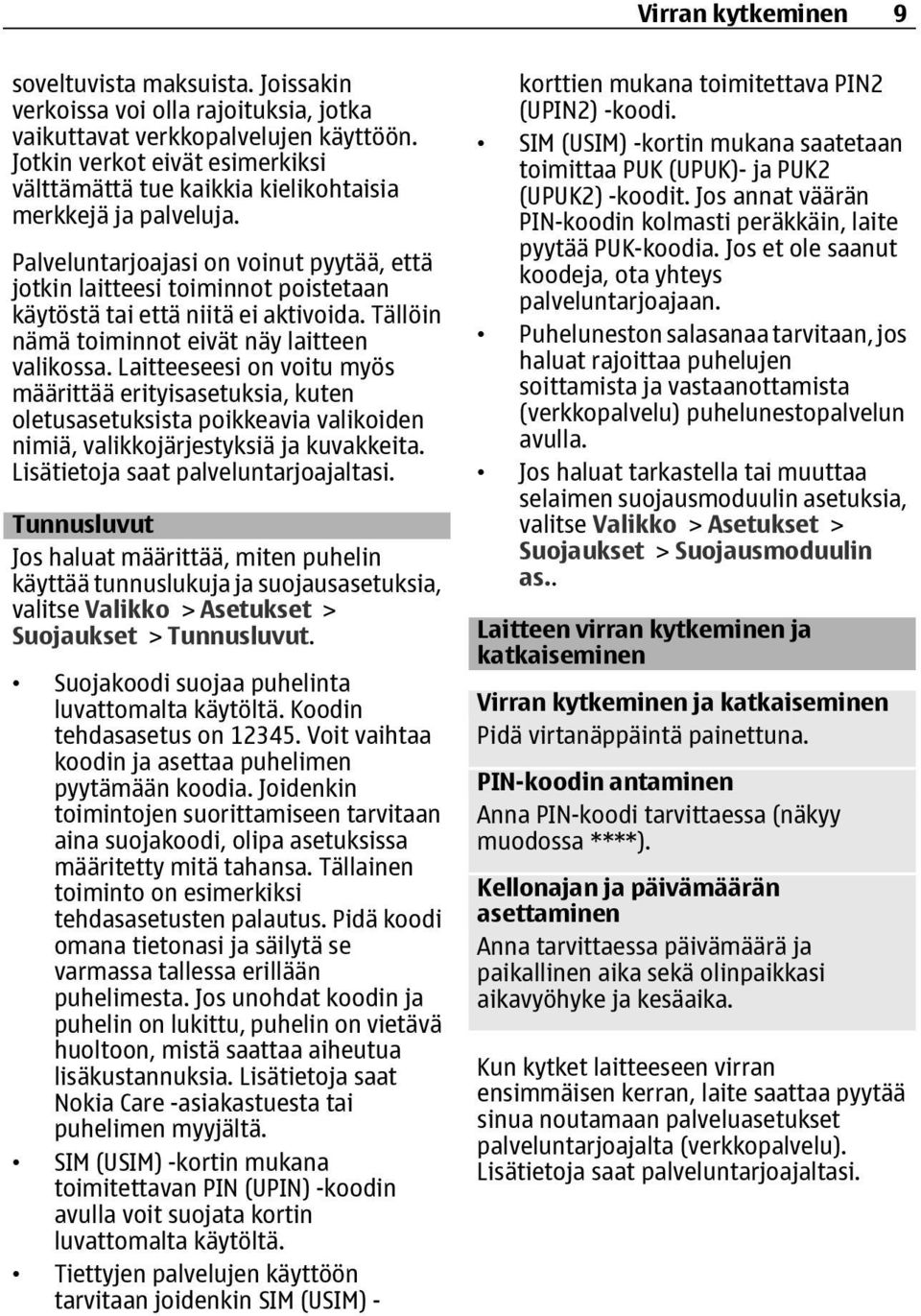 Palveluntarjoajasi on voinut pyytää, että jotkin laitteesi toiminnot poistetaan käytöstä tai että niitä ei aktivoida. Tällöin nämä toiminnot eivät näy laitteen valikossa.