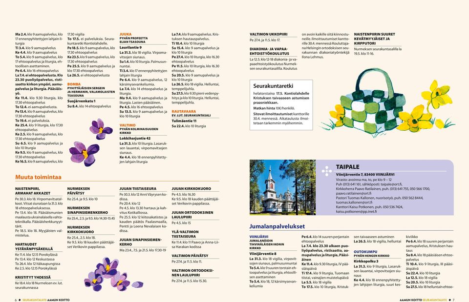 30 Ke 2.5. klo 9 aamupalvelus, klo Su 6.5. klo 9 aamupalvelus ja Ke 9.5. klo 9 aamupalvelus, klo Ke 16.5. klo 9 aamupalvelus, klo Naistenpiiri, Armahat akkazet Pe 30.3. klo 18. Virpomavitsatalkoot.