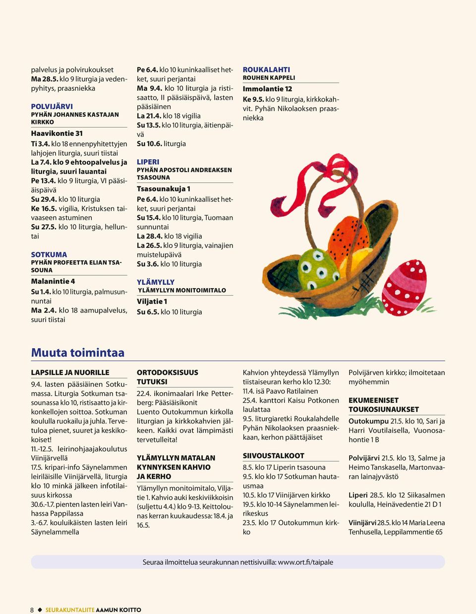 4. ja ristisaatto, II pääsiäispäivä, lasten La 21.4. klo 18 vigilia Su 13.5., äitienpäivä Su 10.6. Liperi Pyhän apostoli andreaksen Tsasounakuja 1 Su 15.4., Tuomaan sunnuntai La 28.4. klo 18 vigilia La 26.