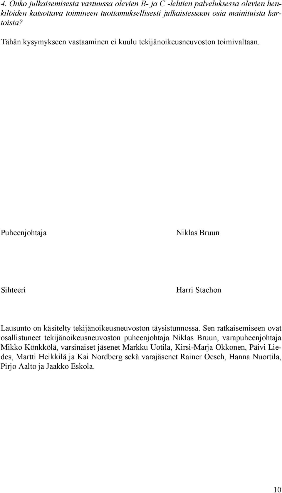 Puheenjohtaja Niklas Bruun Sihteeri Harri Stachon Lausunto on käsitelty tekijänoikeusneuvoston täysistunnossa.