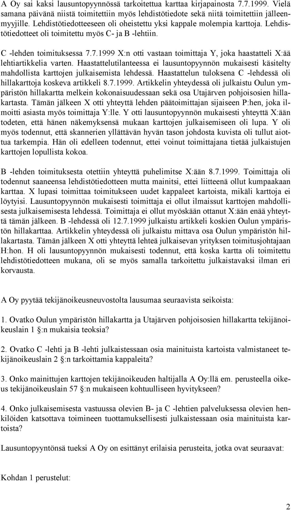 7.1999 X:n otti vastaan toimittaja Y, joka haastatteli X:ää lehtiartikkelia varten. Haastattelutilanteessa ei lausuntopyynnön mukaisesti käsitelty mahdollista karttojen julkaisemista lehdessä.