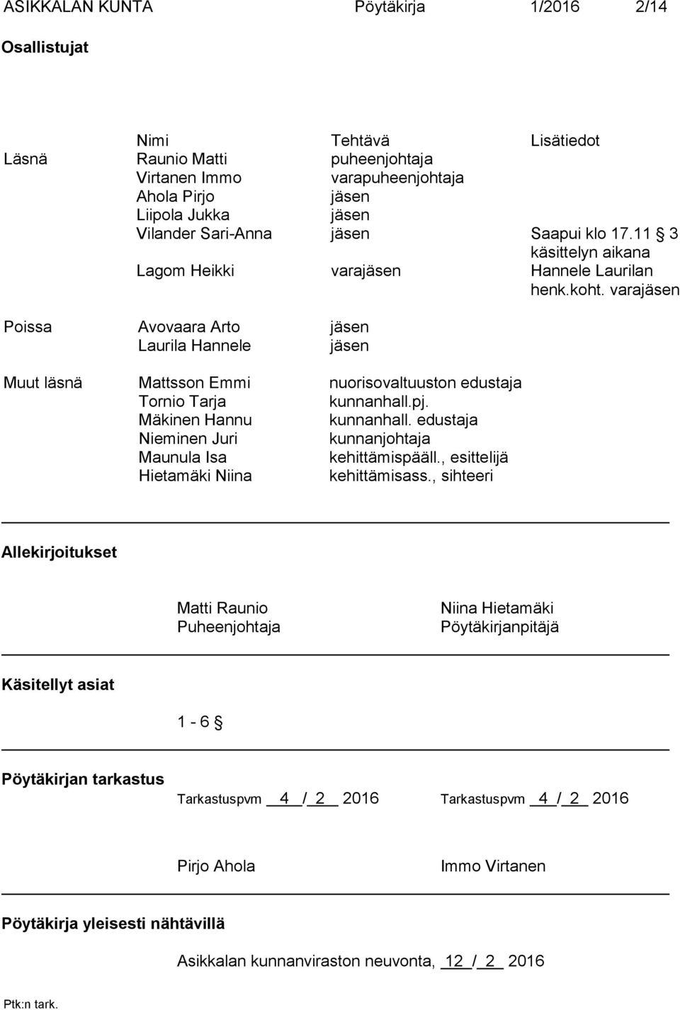 varajäsen Poissa Avovaara Arto jäsen Laurila Hannele jäsen Muut läsnä Mattsson Emmi nuorisovaltuuston edustaja Tornio Tarja kunnanhall.pj. Mäkinen Hannu kunnanhall.