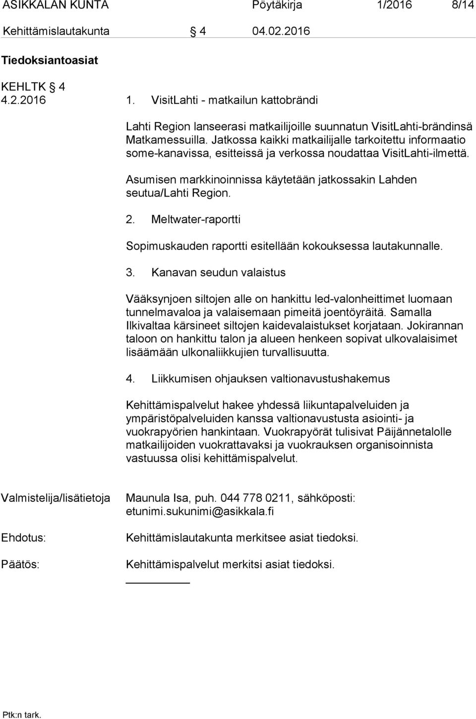 Jatkossa kaikki matkailijalle tarkoitettu informaatio some-kanavissa, esitteissä ja verkossa noudattaa VisitLahti-ilmettä. Asumisen markkinoinnissa käytetään jatkossakin Lahden seutua/lahti Region. 2.