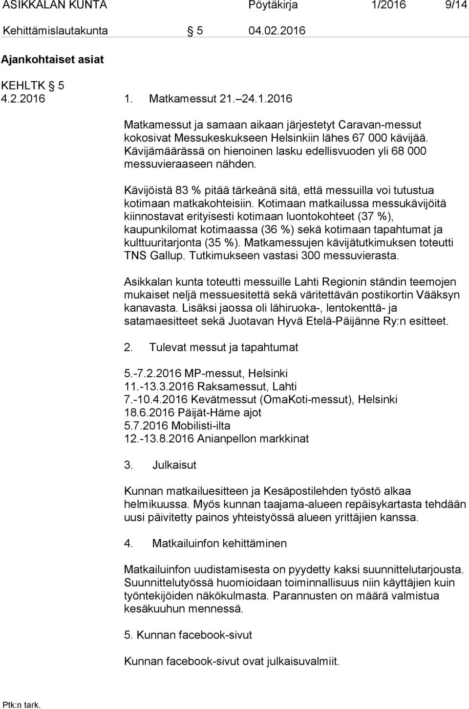 Kotimaan matkailussa messukävijöitä kiinnostavat erityisesti kotimaan luontokohteet (37 %), kaupunkilomat kotimaassa (36 %) sekä kotimaan tapahtumat ja kulttuuritarjonta (35 %).