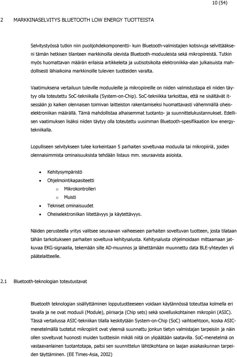 Tutkin myös huomattavan määrän erilaisia artikkeleita ja uutisotsikoita elektroniikka-alan julkaisuista mahdollisesti lähiaikoina markkinoille tulevien tuotteiden varalta.