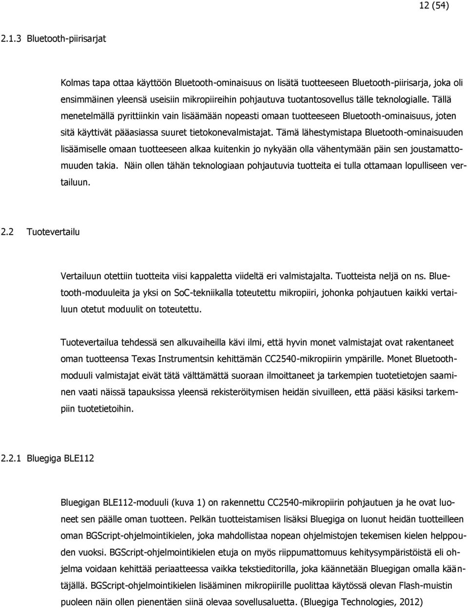 Tämä lähestymistapa Bluetooth-ominaisuuden lisäämiselle omaan tuotteeseen alkaa kuitenkin jo nykyään olla vähentymään päin sen joustamattomuuden takia.