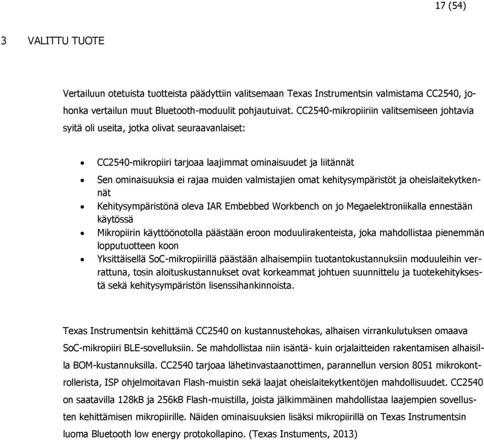 omat kehitysympäristöt ja oheislaitekytkennät Kehitysympäristönä oleva IAR Embebbed Workbench on jo Megaelektroniikalla ennestään käytössä Mikropiirin käyttöönotolla päästään eroon