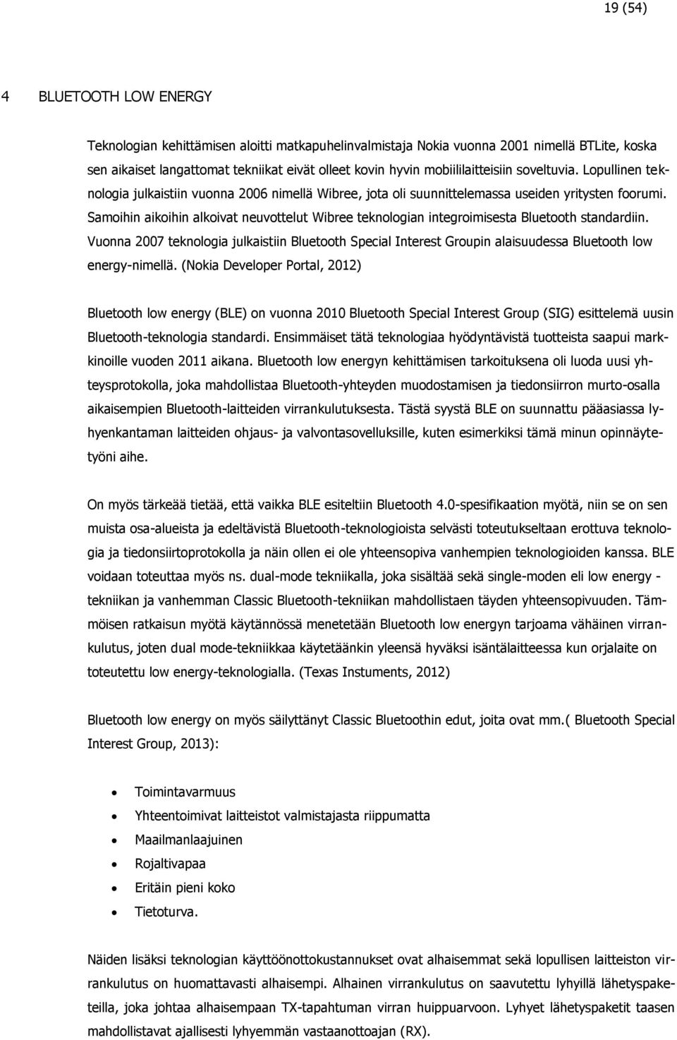 Samoihin aikoihin alkoivat neuvottelut Wibree teknologian integroimisesta Bluetooth standardiin.