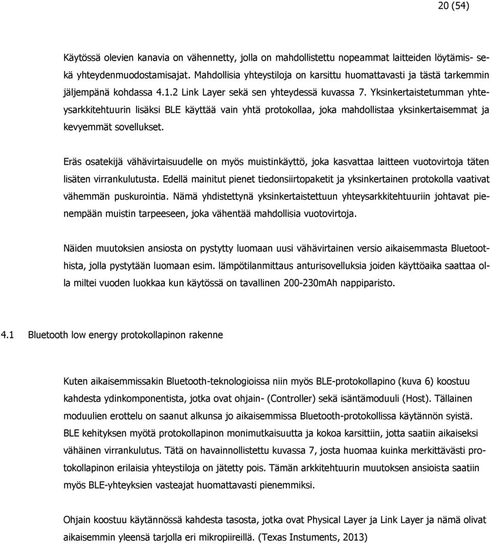 Yksinkertaistetumman yhteysarkkitehtuurin lisäksi BLE käyttää vain yhtä protokollaa, joka mahdollistaa yksinkertaisemmat ja kevyemmät sovellukset.