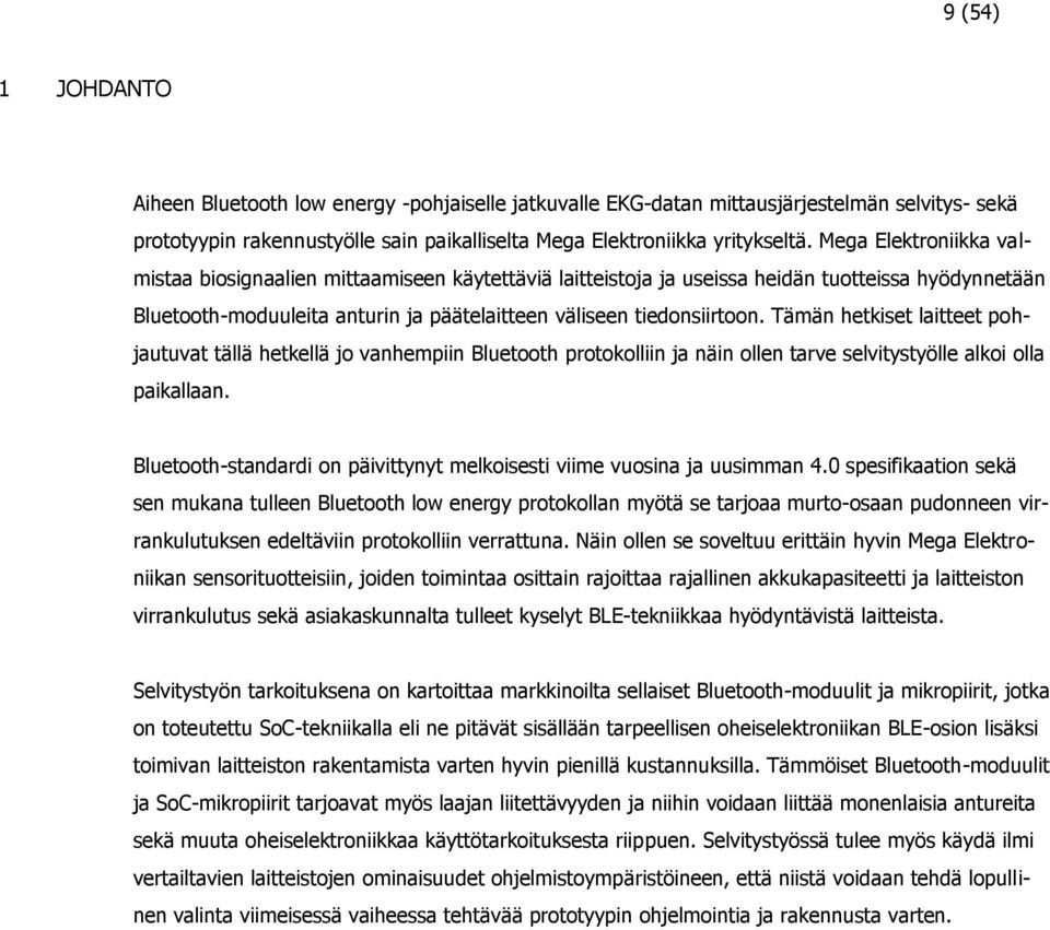 Tämän hetkiset laitteet pohjautuvat tällä hetkellä jo vanhempiin Bluetooth protokolliin ja näin ollen tarve selvitystyölle alkoi olla paikallaan.