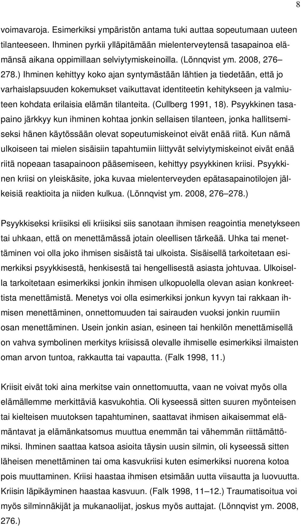 ) Ihminen kehittyy koko ajan syntymästään lähtien ja tiedetään, että jo varhaislapsuuden kokemukset vaikuttavat identiteetin kehitykseen ja valmiuteen kohdata erilaisia elämän tilanteita.